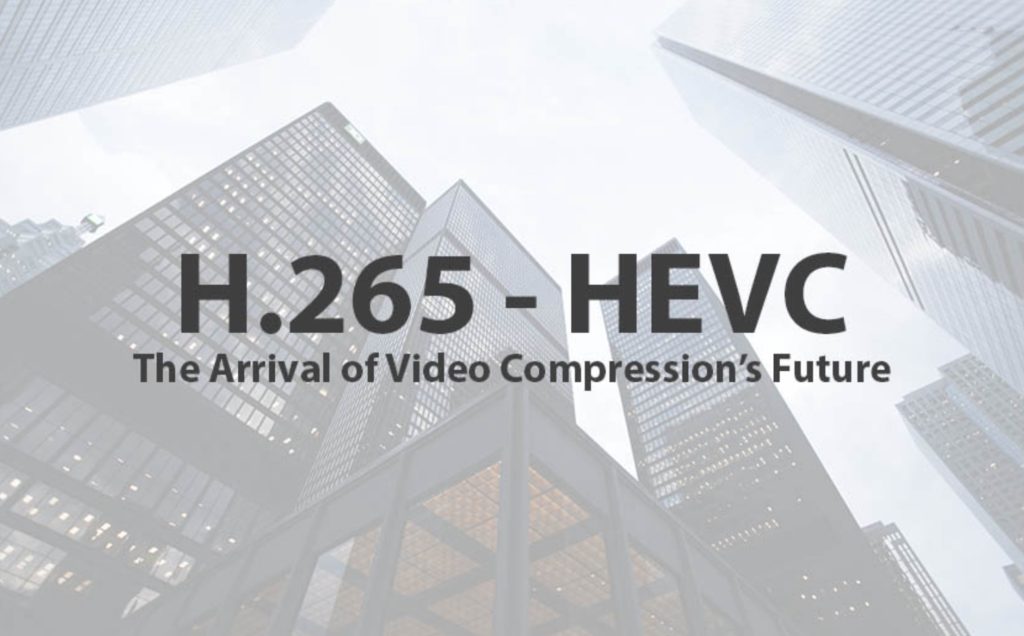 H.265: The Arrival of Video Compression's Future